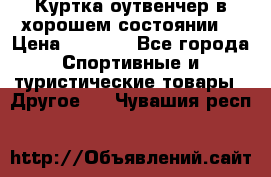 Куртка оутвенчер в хорошем состоянии  › Цена ­ 1 500 - Все города Спортивные и туристические товары » Другое   . Чувашия респ.